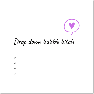 Drop Down Bubble Bitch Posters and Art